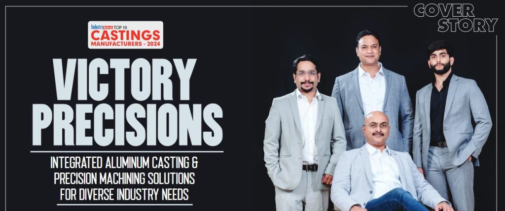 Victory Precisions Featured Among India’s Top 10 Castings Manufacturers 2024.
